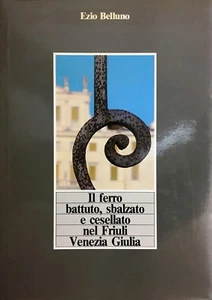 (Arte) E. Belluno - IL FERRO BATTUTO, SBALZATO E CESELLATO NEL FRIULI VENEZIA - Imagen 1 de 1