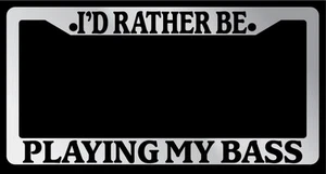 Chrome License Plate Frame "I'd rather be playing my bass" Auto Accessory - Picture 1 of 1