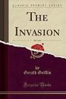 The Invasion, Vol 1 of 4 Classic Reprint, Gerald G