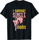 I Support Single Moms T Shirt Size S-5XL