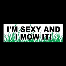 Funny "I'M SEXY AND I MOW IT" lawn care business BUMPER STICKER sign lawn mower