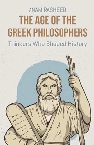 The Age of the Greek Philosophers: Thinkers Who Shaped History by Anam Rasheed P - Picture 1 of 1