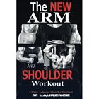 The New Arm and Shoulder Workout: Strategic Overload Tr - Paperback NEW Laurence