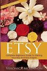 Etsy: Complete Beginners Guide To Starting Your Etsy Business Empire - Sell ...