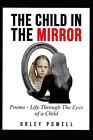 The Child In The Mirror: Poems - Life through the Eyes of a Child by Orley Powel