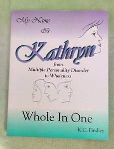 My Name is Kathryn-Whole in One: From Multiple Personality Disorder to Wholeness - Picture 1 of 2