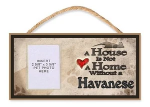 A House is Not a Home Without a Havanese Dog Sign w/ Photo Insert by DGS - Picture 1 of 2