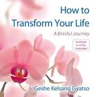 How to Transform Your Life: A Blissful Journey by Geshe Kelsang Gyatso (English)