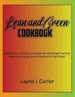 Lean And Green Cookbook: Simple Easy And Delicious Recipes To Lose Weight Fast A