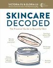 Skincare Decoded: The Practical Guide to Beautiful Skin .. Fu, Victoria; Lu, Gl