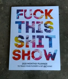 F*CK THIS SH*T SHOW: 2020 Daily Planner To Track Your F*ckery And Get Sh*t Done - Picture 1 of 4