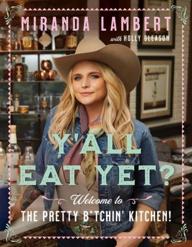 Y'all Eat Yet? : Welcome to the Pretty B*tchin' Kitchen by Miranda Lambert and Holly Gleason (2023, Hardcover)