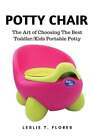 Potty Chair: The Art of Choosing The Best Toddler/Kids Portable Potty by Flores
