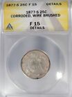 1877 S SEATED LIBERTED QUARTER ANACS FINE DETAILS   CORRODED WIRE BRUSED