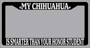 Black License Plate Frame My Chihuahua Is Smarter Than Your Honor Student -334 - Picture 1 of 1