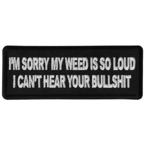 I'M SORRY, MY WEED IS SO LOUD; I CAN'T HEAR YOUR BULL$HIT - IRON or SEW-ON PATCH - Picture 1 of 1