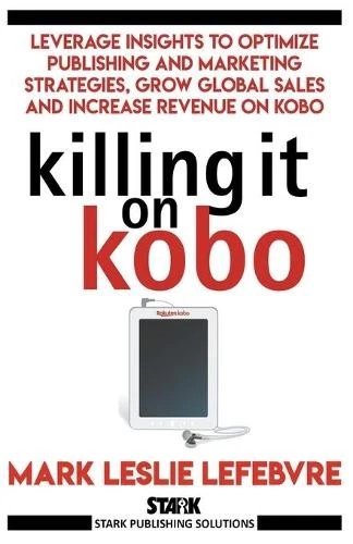 Mark Leslie Lefebvre Killing It On Kobo (Paperback) Stark Publishing Solutions - Image 1 of 1