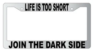 Life Is Too Short Join The Dark Side Chrome Plastic License Plate Frame StarWars - Picture 1 of 1