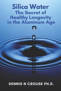 Silica Water the Secret of Healthy Longevity in the Aluminum Age by Dennis N. Cr - Picture 1 of 1