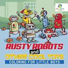 Rusty Robots and Other Cool Toys | Coloring for Little Boys.9781645211402 New<|