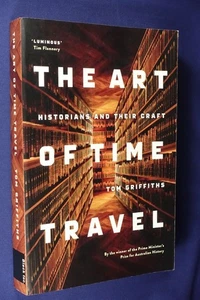 THE ART OF TIME TRAVEL Tom Griffiths HISTORIANS & THEIR CRAFT Australian History - Picture 1 of 12