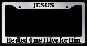 Chrome License Plate Frame JESUS He Died 4 Me I Live 4 Him (#2) Accessory 2122 - Picture 1 of 1