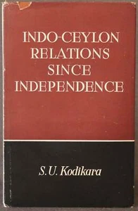 S U Kodikara / INDO-CEYLON RELATIONS SINCE INDEPENDENCE Signed 1st Edition 1965 - Picture 1 of 3