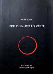 ANTONIO BUX TRILOGIA DELLO ZERO (AUTOANTOLOGIA POETICA) MARCO SAYA EDIZIONI 2012 - Bild 1 von 8