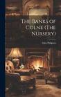 The Banks of Colne (The Nursery) by Eden Phillpotts Hardcover Book