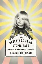 Greetings from Utopia Park: Surviving a Transcendent Childhood by Claire Hoffman