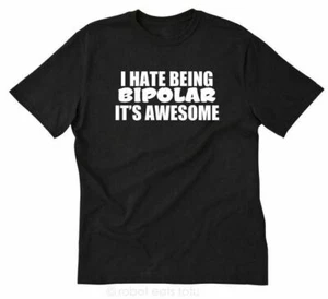 I Hate Being Bipolar It's Awesome T-shirt Funny Crazy Hilarious Tee Shirt - Picture 1 of 8