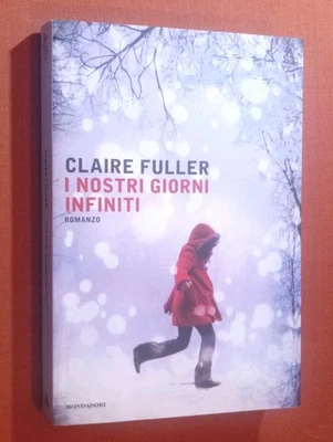 I NOSTRI GIORNI INFINITI - CLAIRE FULLER - MONDADORI Prima Ed. 2016 - Immagine 1 di 2