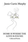 Home is Where the Love is Found by Jamie Curtis Murphy Paperback Book