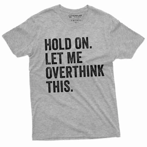 Funny Sarcastic saying Shirt Hold on Let me Overthink This overthinking shirt - Picture 1 of 8