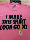 I Make This Shirt Look Good  NEW Gift Novelty Pink Adult T-Shirt Size M