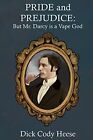 Pride and Prejudice: But Mr. Darcy is a Vape God Dick Cody Heese New Book