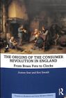 Origins of the Consumer Revolution in England : From Brass Pots to Clocks, Pa...
