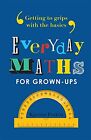Everyday Maths for Grown-Ups: Getting to Grips with the Basics By Kjartan Poski