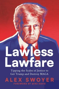 Lawless Lawfare: Tipping the Scales of Justice to Get Trump and Destroy MAGA - Picture 1 of 12