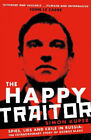 The Happy Traitor: Spies, Lies And Exile In Russia: The Extraordinary Story Of