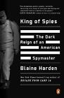 King of Spies: The Dark Reign of an American Spymaster by Blaine Harden (English