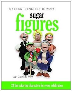 Squires Kitchens Guide to Making Sugar Figures: 24 Fun Cake-top Characters for E