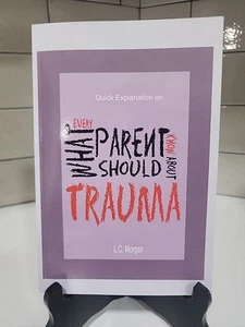 Schnelle Erklärung, was jeder Elternteil über Trauma wissen sollte von L.C. Morgan P - Bild 1 von 3