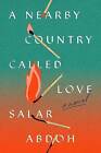 A Nearby Country Called Love, Salar Abdoh,  Hardba