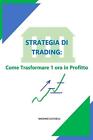 Strategia di Trading: Come Trasformare 1 ora in Profitto by Massimo Zucchelli Pa