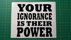 Your Ignorance Is Their Power Vinyl Sticker Decal for Car Truck Window - Foto 1 di 1