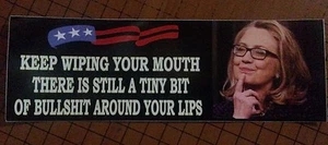 KEEP WIPING YOUR MOUTH BULLSHIT- ANTI HILLARY PRO TRUMP POLITICAL BUMPER STICKER - Picture 1 of 2