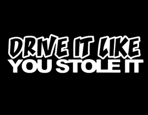 DRIVE IT LIKE YOU STOLE IT 7X2 Vinyl Decal / Sticker / Window Sticker Graphic - Picture 1 of 6