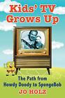 KIDS' TV GROWS UP: THE PATH FROM HOWDY DOODY TO SPONGEBOB By Jo Holz *BRAND NEW*
