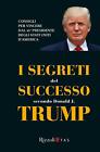 I segreti del successo secondo Donald J. Trump - Bogliari F. (cur.)